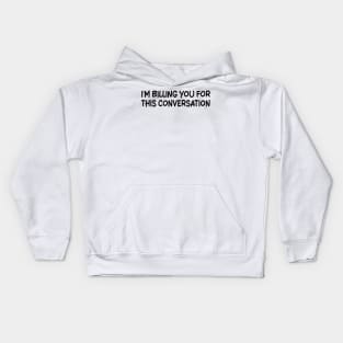 i'm billing you for this conversation Kids Hoodie